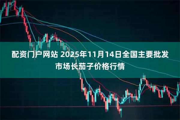 配资门户网站 2025年11月14日全国主要批发市场长茄子价格行情